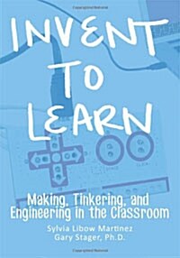 Invent to Learn: Making, Tinkering, and Engineering in the Classroom (Paperback)