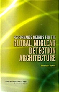 Performance Metrics for the Global Nuclear Detection Architecture: Abbreviated Version (Paperback)