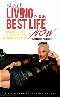 Start Living Your Best Life Now: 7 Ways to Begin Creating Your Desired Reality (Paperback)
