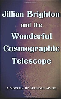 Jillian Brighton and the Wonderful Cosmographic Telescope: A Fairy Tale about Knowing (Paperback)