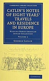Catlins Notes of Eight Years Travels and Residence in Europe 2 Volume Set : With his North American Indian Collection (Package)