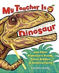 My Teacher Is a Dinosaur: And Other Prehistoric Poems, Jokes, Riddles & Amazing Facts (Paperback)