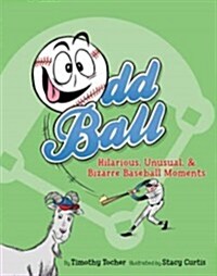 Odd Ball: Hilarious, Unusual, & Bizarre Baseball Moments (Paperback)
