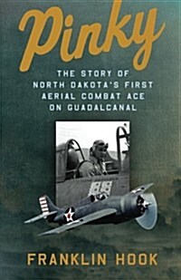 Pinky: The Story of North Dakotas First Aerial Combat Ace on Guadalcanal (Paperback)