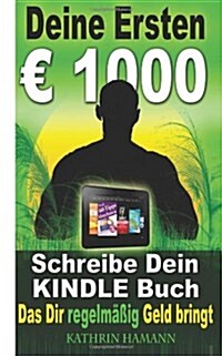 Deine ersten 1000 Euro: Schreibe Dein erstes Kindle Buch, das Dir regelm癌ig Geld bringt (Paperback)