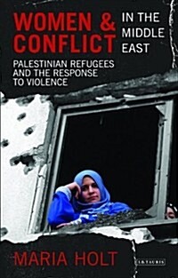 Women and Conflict in the Middle East : Palestinian Refugees and the Response to Violence (Hardcover)