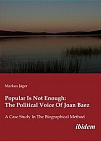 Popular Is Not Enough: The Political Voice of Joan Baez: A Case Study in the Biographical Method (Paperback)