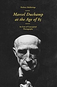 Marcel Duchamp at the Age of 85: An Incunabulum of Conceptual Photography (Paperback)