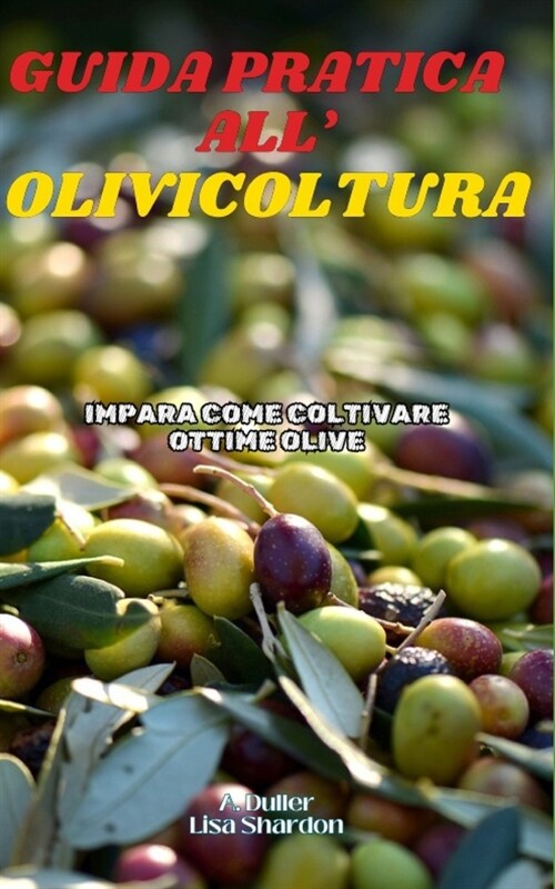 Guida Pratica allOlivicoltura: Impara come coltivare ottime Olive (Paperback)