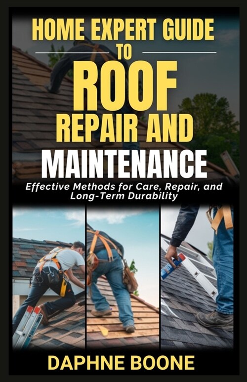 Home Expert Guide To Roof Repair And Maintenance: Effective Methods for Care, Repair, and Long-Term Durability (Paperback)