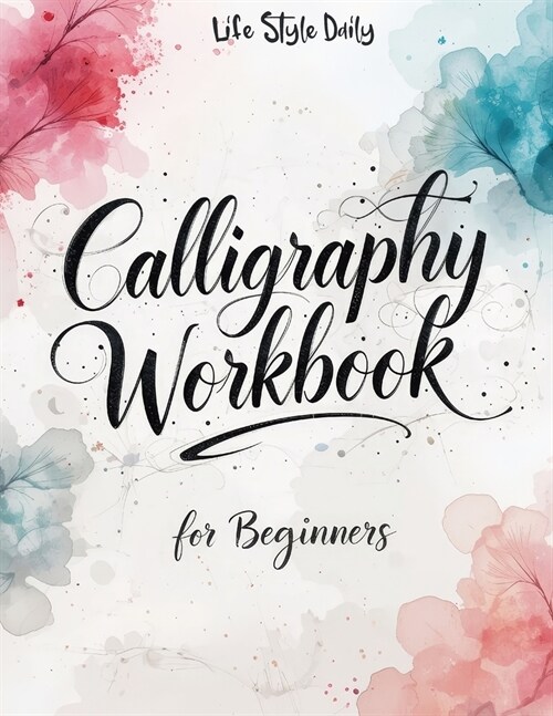 Calligraphy Workbook for Beginners: Modern Handwriting Made Easy - A Beginners Guide to Mindful Lettering, Turning Your Writing into Art and Celebrat (Paperback)