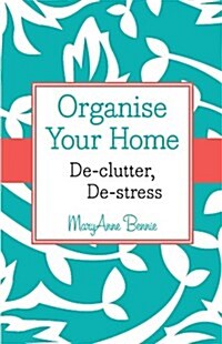 Organise Your Home: De-clutter, De-stress (Paperback)