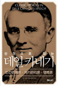 (한권으로 읽는) 데일 카네기 =인간관계론·자기관리론·행복론 /Classic stories in Dale Canegie's[실은 Carnegie's] speech 