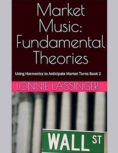 Market Music: Fundamental Theories Using Harmonics to Anticipate Market Turns Book 2 (Paperback)