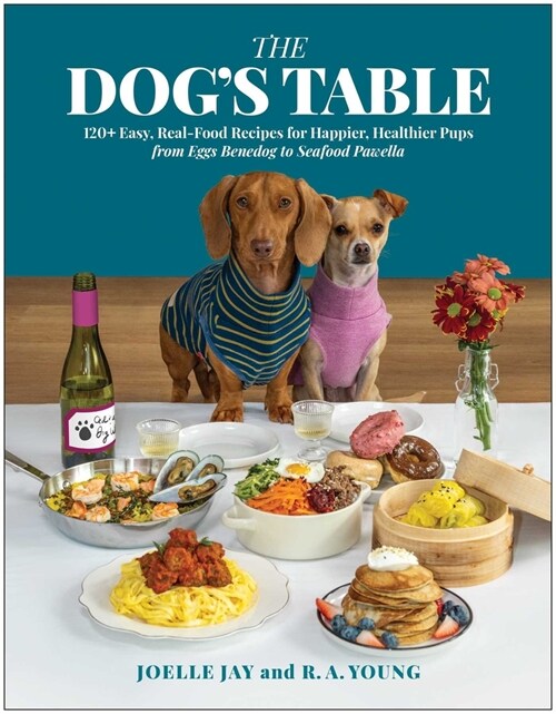 The Dogs Table: 120+ Easy Real-Food Recipes for Happier, Healthier Pups--From Eggs Benedog to Seafood Pawella (Hardcover)