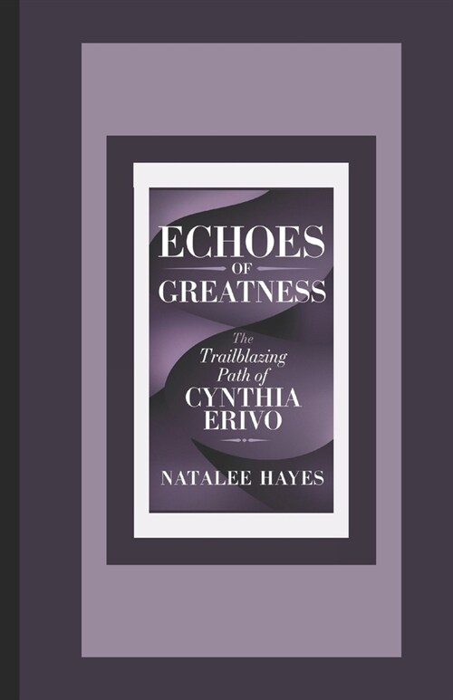 Echoes of Greatness: The Trailblazing Path of Cynthia Erivo (Paperback)