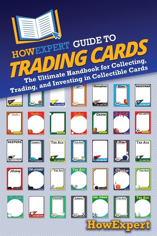 HowExpert Guide to Trading Cards: The Ultimate Handbook for Collecting, Trading, and Investing in Collectible Cards (Paperback)