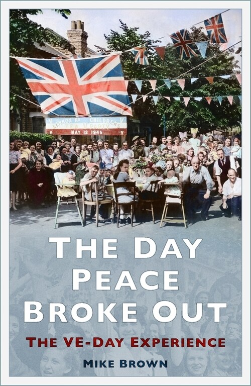 The Day Peace Broke Out : The VE-Day Experience (Paperback, New ed)