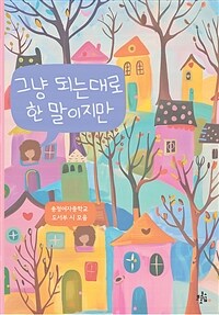 그냥 되는대로 한 말이지만 : 송정여자중학교 도서부 시 모음 표지이미지