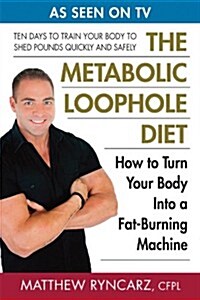 The Metabolic Loophole: How to Turn Your Body Into a Fat-Burning Machine (Paperback)