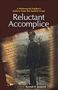 Reluctant Accomplice: A Wehrmacht Soldiers Letters from the Eastern Front (Paperback)