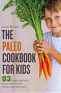 The Paleo Cookbook for Kids: 83 Family-Friendly Paleo Diet Recipes for Gluten-Free Kids (Paperback)
