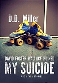 David Foster Wallace Ruined My Suicide and Other Stories (Paperback)