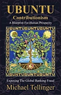 Ubuntu Contributionism - A Blueprint for Human Prosperity: Exposing the Global Banking Fraud (Paperback)