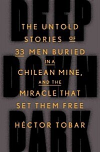 Deep Down Dark: The Untold Stories of 33 Men Buried in a Chilean Mine, and the Miracle That Set Them Free (Hardcover)