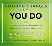 Nothing Changes Until You Do: A Guide to Self-Compassion and Getting Out of Your Own Way (Audio CD)