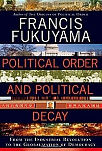 [중고] Political Order and Political Decay: From the Industrial Revolution to the Globalization of Democracy (Hardcover)