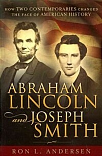 Abraham Lincoln and Joseph Smith: How Two Contemporaries Changed the Face of American History (Paperback)
