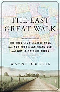 The Last Great Walk: The True Story of a 1909 Walk from New York to San Francisco, and Why It Matters Today (Hardcover)