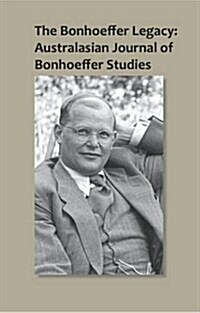 The Bonhoeffer Legacy: Australasian Journal of Bonhoeffer Studies, Vol 1 (Paperback)