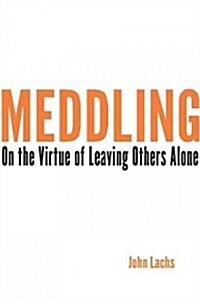 Meddling: On the Virtue of Leaving Others Alone (Paperback)