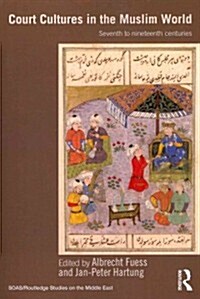 Court Cultures in the Muslim World : Seventh to Nineteenth Centuries (Paperback)