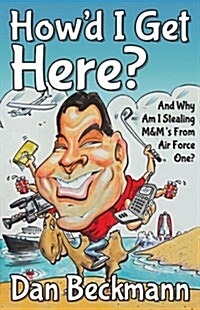 Howd I Get Here? and Why Am I Stealing M&Ms from Air Force One? (Hardcover)