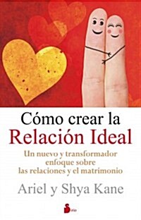 Como Crear la Relacion Ideal: Un Nuevo y Transformador Enfoque Sobre las Relaciones y el Matrimonio = How to Create the Ideal Relationship (Paperback)