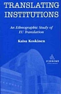 Translating Institutions : An Ethnographic Study of EU Translation (Paperback)