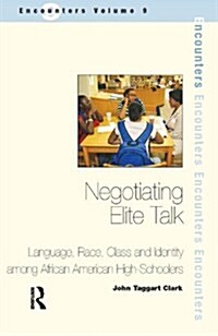 Negotiating Elite Talk : Language, Race, Class and Identity Among African American High Schoolers (Paperback)