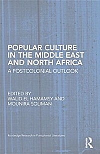 Popular Culture in the Middle East and North Africa : A Postcolonial Outlook (Paperback)