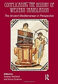 Complicating the History of Western Translation : The Ancient Mediterranean in Perspective (Paperback)