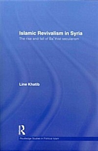Islamic Revivalism in Syria : The Rise and Fall of Bathist Secularism (Paperback)