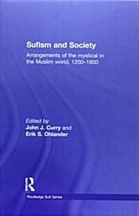 Sufism and Society : Arrangements of the Mystical in the Muslim World, 1200–1800 (Paperback)