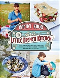 My Little French Kitchen: Over 100 Recipes from the Mountains, Market Squares, and Shores of France (Hardcover)