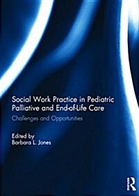 Social Work Practice in Pediatric Palliative and End-of-Life Care : Challenges and Opportunities (Hardcover)
