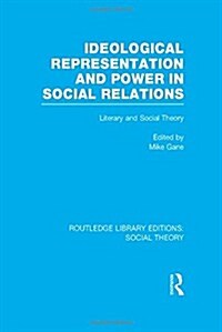 Ideological Representation and Power in Social Relations (RLE Social Theory) : Literary and Social Theory (Hardcover)