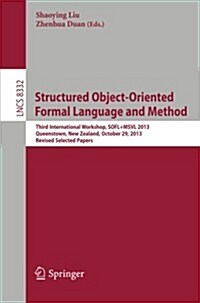 Structured Object-Oriented Formal Language and Method: Third International Workshop, Sofl+msvl 2013, Queenstown, New Zealand, October 29, 2013, Revise (Paperback, 2014)