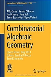 Combinatorial Algebraic Geometry: Levico Terme, Italy 2013, Editors: Sandra Di Rocco, Bernd Sturmfels (Paperback, 2014)