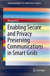 Enabling Secure and Privacy Preserving Communications in Smart Grids (Paperback)